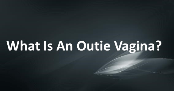 What Is An Outie Vagina